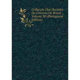 

Книга Collecção Das Decisões Do Governo De Brazil., Volume 30 (Portuguese Edition)