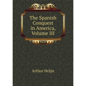 

Книга The Spanish Conquest in America, Volume III