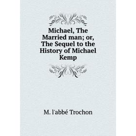 

Книга Michael, The Married man or the Sequel to the History of Michael Kemp