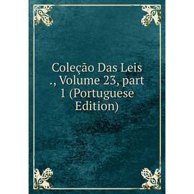 

Книга Coleção Das Leis., Volume 23, part 1 (Portuguese Edition)