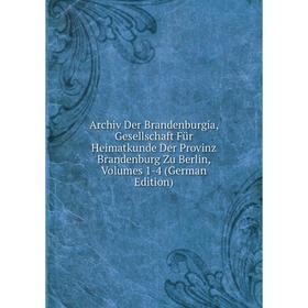 

Книга Archiv Der Brandenburgia, Gesellschaft Für Heimatkunde Der Provinz Brandenburg Zu Berlin, Volumes 1-4 (German Edition)