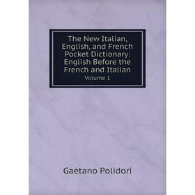 

Книга The New Italian, English, and French Pocket Dictionary: English Before the French and Italian Volume 1