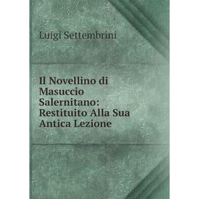 

Книга Il Novellino di Masuccio Salernitano: Restituito Alla Sua Antica Lezione