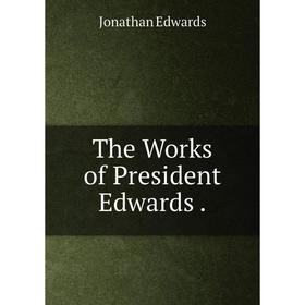 

Книга The Works of President Edwards.