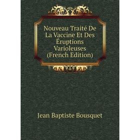 

Книга Nouveau Traité De La Vaccine Et Des Éruptions Varioleuses