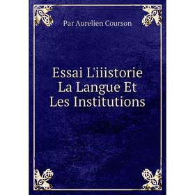 

Книга Essai L'iiistorie La Langue Et Les Institutions