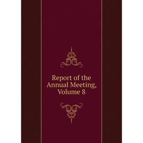 

Книга Report of the Annual Meeting, Volume 8