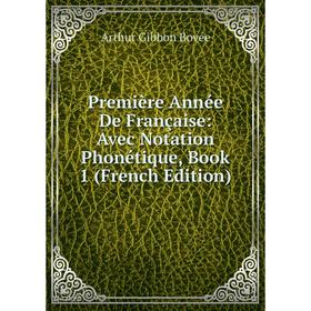 

Книга Première Année De Française: Avec Notation Phonétique, Book 1 (French Edition)