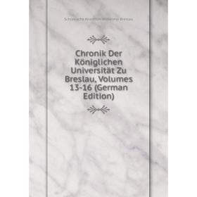 

Книга Chronik Der Königlichen Universität Zu Breslau, Volumes 13-16 (German Edition)