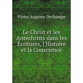 

Книга Le Christ et les Antechrists dans les Écritures, l'Histoire et la Conscience