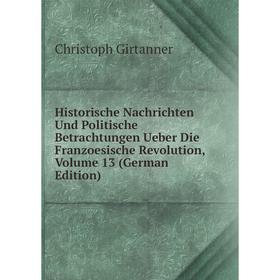 

Книга Historische Nachrichten Und Politische Betrachtungen Ueber Die Franzoesische Revolution, Volume 13 (German Edition)