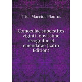 

Книга Comoediae superstites viginti; novissime recognitae et emendatae (Latin Edition)