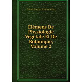 

Книга Élémens De Physiologie Végétale Et De Botanique, Volume 2