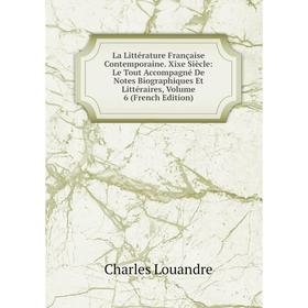 

Книга La Littérature Française Contemporaine. Xixe Siècle: Le Tout Accompagné De Notes Biographiques Et Littéraires, Volume 6