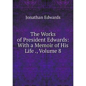 

Книга The Works of President Edwards: With a Memoir of His Life., Volume 8