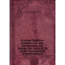 

Книга Oraisons Funèbres: Publiées Avec Une Introduction, Des Notices, Des Notes Et Un Index Grammatical
