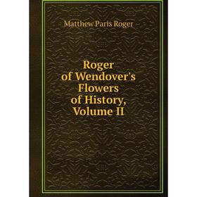 

Книга Roger of Wendover's Flowers of History, Volume II