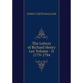 

Книга The Letters of Richard Henry Lee Volume - II 1779-1794