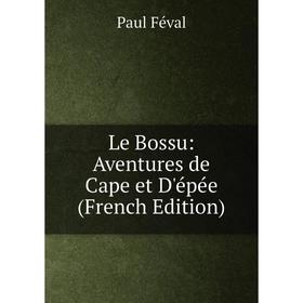 

Книга Le Bossu: Aventures de Cape et D'épée