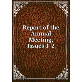 

Книга Report of the Annual Meeting, Issues 1-2