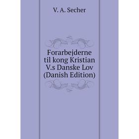 

Книга Forarbejderne til kong Kristian V.s Danske Lov (Danish Edition)