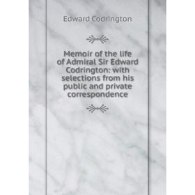 

Книга Memoir of the life of Admiral Sir Edward Codrington: with selections from His public and private correspondence