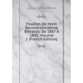 

Книга Fouilles De Mont Beuvray (Ancienne Bibracte) De 1867 À 1895, Volume 1 (French Edition)