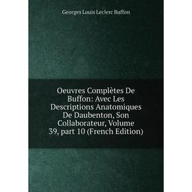 

Книга Oeuvres complètes de Buffon: Avec Les Descriptions Anatomiques De Daubenton, Son Collaborateur, Volume 39, part 10