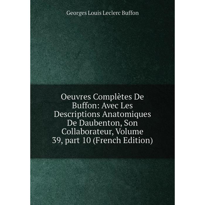 фото Книга oeuvres complètes de buffon: avec les descriptions anatomiques de daubenton, son collaborateur, volume 39, part 10 nobel press