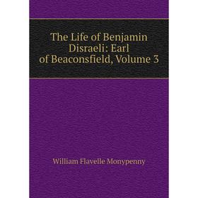

Книга The Life of Benjamin Disraeli: Earl of Beaconsfield, Volume 3