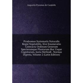 

Книга Prodromus Systematis Naturalis Regni Vegetabilis, Sive Enumeratio Contracta Ordinum Generum Specierumque Plantarum Huc Usque Cognitarum, Juxta M