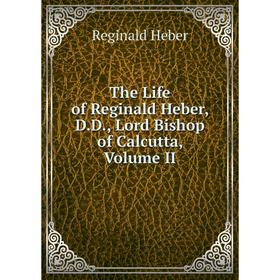 

Книга The Life of Reginald Heber, D.D., Lord Bishop of Calcutta, Volume II