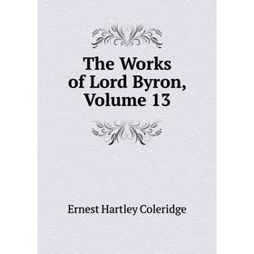 

Книга The Works of Lord Byron, Volume 13