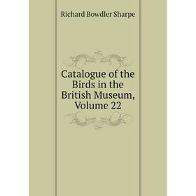 

Книга Catalogue of the Birds in the British Museum, Volume 22