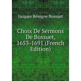 

Книга Choix De Sermons De Bossuet, 1653-1691 (French Edition)