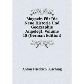 

Книга Magazin Für Die Neue Historie Und Geographie Angelegt, Volume 18