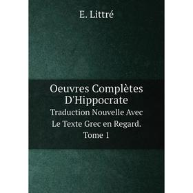 

Книга Oeuvres complètes D'HippocrateTraduction Nouvelle Avec Le Texte Grec en Regard Tome 1