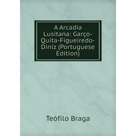 

Книга A Arcadia Lusitana: Garço-Quita-Figueiredo-Diniz (Portuguese Edition)