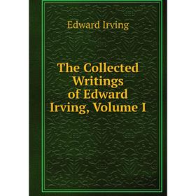 

Книга The Collected Writings of Edward Irving, Volume I