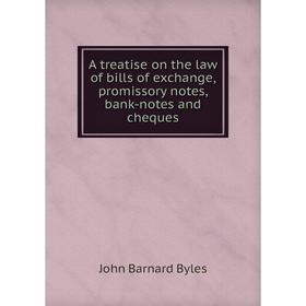 

Книга A treatise on the law of bills of exchange, promissory notes, bank-notes and cheques