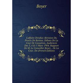 

Книга L'affaire Dreyfus: Révision Du Procès De Rennes Débats De La Cour De Cassation, Audiences Des 3, 4 Et 5 Mars 1904 Rapport De M Le Conseiller Boy