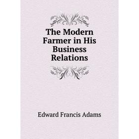 

Книга The Modern Farmer in His Business Relations