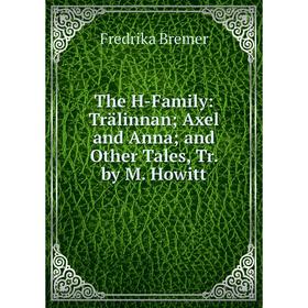

Книга The H-Family: Trälinnan; Axel and Anna; and Other Tales, Tr. by M. Howitt