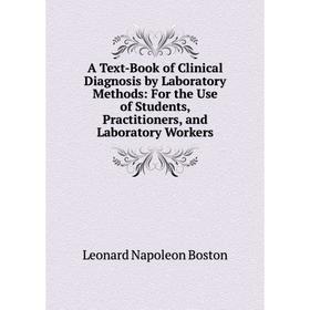 

Книга A Text-Book of Clinical Diagnosis by Laboratory Methods: For the Use of Students, Practitioners, and Laboratory Workers