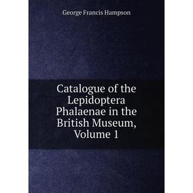 

Книга Catalogue of the Lepidoptera Phalaenae in the British Museum, Volume 1