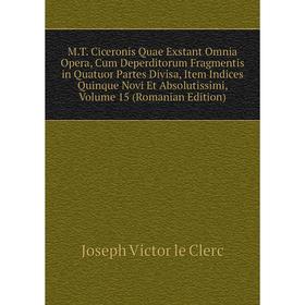 

Книга MT Ciceronis Quae Exstant Omnia Opera, Cum Deperditorum Fragmentis in Quatuor Partes Divisa, Item Indices Quinque Novi Et Absolutissimi, Volume