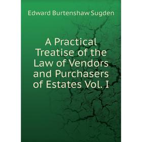 

Книга A Practical Treatise of the Law of Vendors and Purchasers of Estates Vol. I