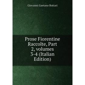 

Книга Prose Fiorentine Raccolte, Part 2, volumes 3-4 (Italian Edition)