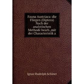 

Книга Fauna Austriaca: die Fliegen (Diptera) Nach der analytischen Methode bearb.,mit der Characteristik a