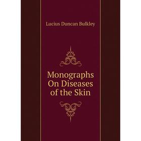 

Книга Monographs On Diseases of the Skin